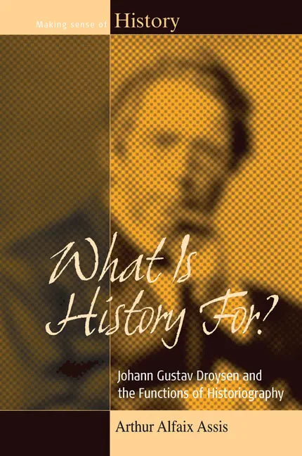 What Is History For?: Johann Gustav Droysen and the Functions of Historiography - Paperback