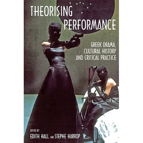 Theorising Performance: Greek Drama, Cultural History and Critical Practice - Paperback