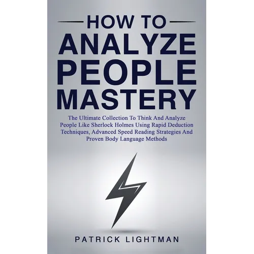 How to Analyze People Mastery: The Ultimate Collection To Think And Analyze People Like Sherlock Holmes Using Rapid Deduction Techniques, Advanced Spe - Paperback