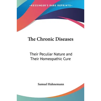 The Chronic Diseases: Their Peculiar Nature and Their Homeopathic Cure - Paperback