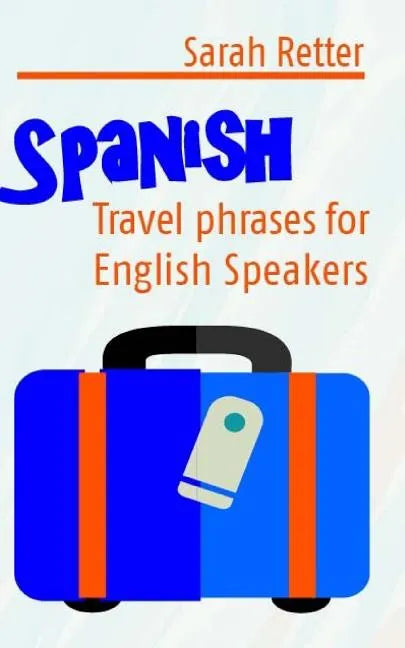 Spanish: Travel Phrases for English Speakers: The most useful 1.000 phrases to get around when travelling in Spanish speaking countries. - Paperback