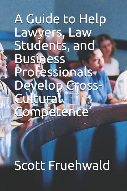 A Guide to Help Lawyers, Law Students, and Business Professionals Develop Cross-Cultural Competence - Paperback