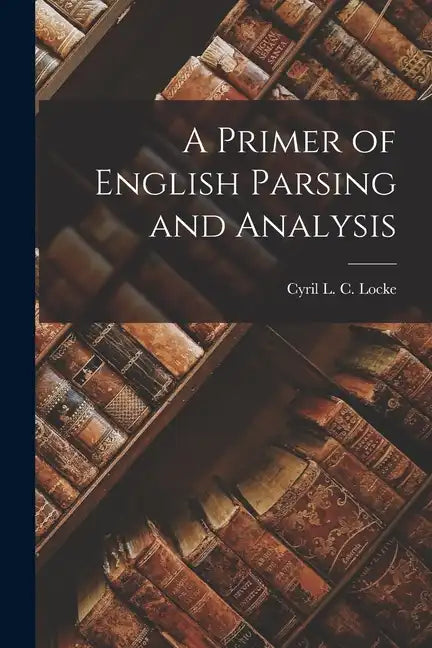 A Primer of English Parsing and Analysis - Paperback