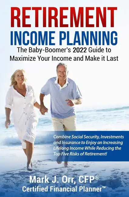 Retirement Income Planning: The Baby-Boomers 2022 Guide to Maximize Your Income and Make it Last - Paperback