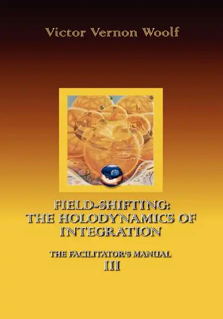 Field-Shifting: The Holodynamics of Integration: Manual III (Large Print) - Paperback