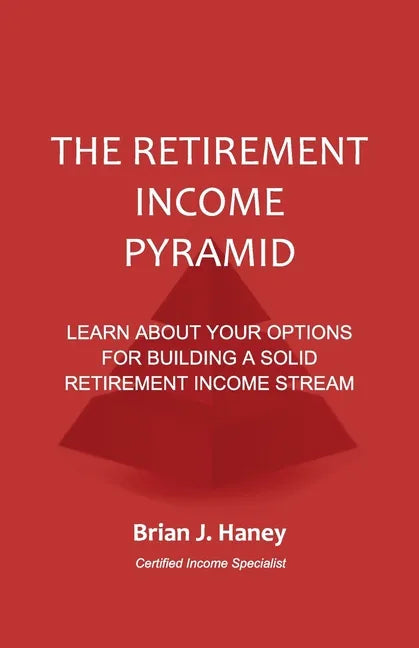 The Retirement Income Pyramid: Learn about your options for building a solid retirement income stream - Paperback