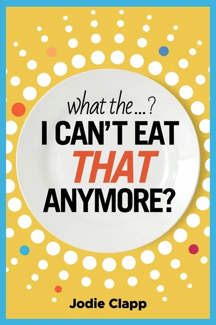 What the...? I Can't Eat THAT Anymore?: Discovering A Life Without Gluten And That A Simple Diet Switch Is Not What It Seems - Paperback