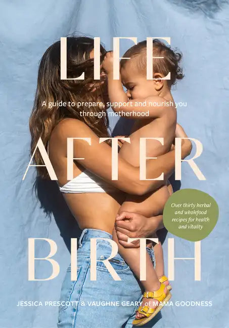 Life After Birth: A Guide to Prepare, Support and Nourish You Through Motherhood - Hardcover