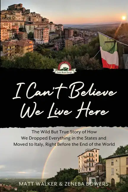 I Can't Believe We Live Here: The Wild But True Story of How We Dropped Everything in the States and Moved to Italy, Right Before the End of the World - Paperback
