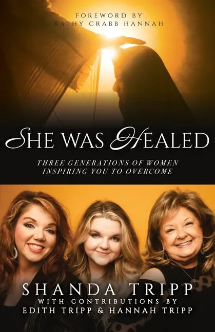She Was Healed: Three Generations of Women Inspiring You to Overcome - Paperback