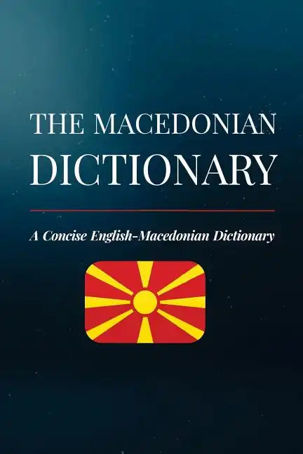 The Macedonian Dictionary: A Concise English-Macedonian Dictionary - Paperback