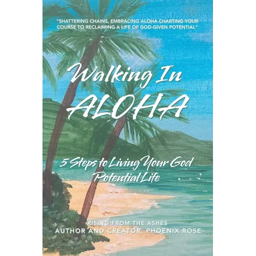 Walking In ALOHA: 5 Steps to Living Your God Potential Life - Paperback