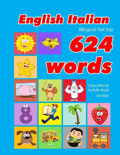 English - Italian Bilingual First Top 624 Words Educational Activity Book for Kids: Easy vocabulary learning flashcards best for infants babies toddle - Paperback
