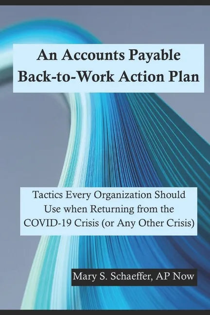 An Accounts Payable Back-to-Work Action Plan: Tactics Every Organization Should Use when Returning from the COVID-19 Crisis (or Any Other Crisis) - Paperback
