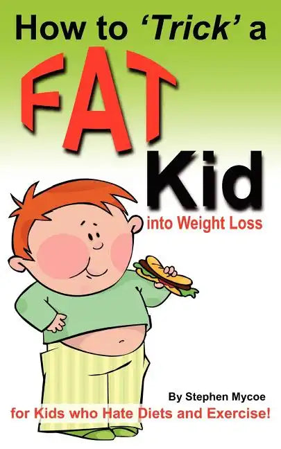How to Trick a Fat Kid into Weight Loss: For Kids who Hate Diets and Exercise! - Paperback