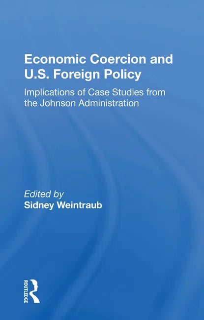 Economic Coercion And U.s. Foreign Policy: Implications Of Case Studies From The Johnson Administration - Paperback