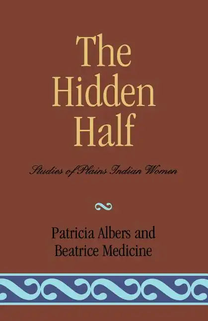 The Hidden Half: Studies of Plains Indian Women - Paperback