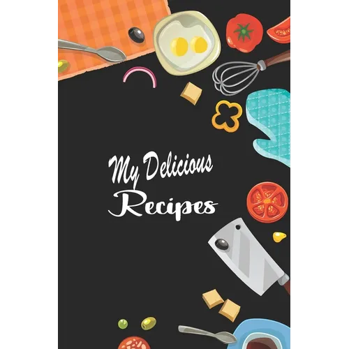 My Delicious Recipes: Create Your Personal Cookbook of Delicious Dish Ideas - Paperback