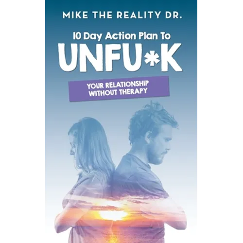 10 Day Action Plan to Unfu*k Your Relationship Without Therapy!: Step by step guide to reset and renew broken relationships - Paperback