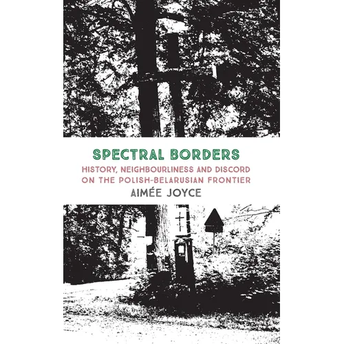 Spectral Borders: History, neighbourliness and discord on the Polish-Belarusian frontier - Hardcover