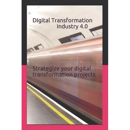 Digital Transformation - Industry 4.0: How to Strategize Your Digital Transformation Projects - Paperback