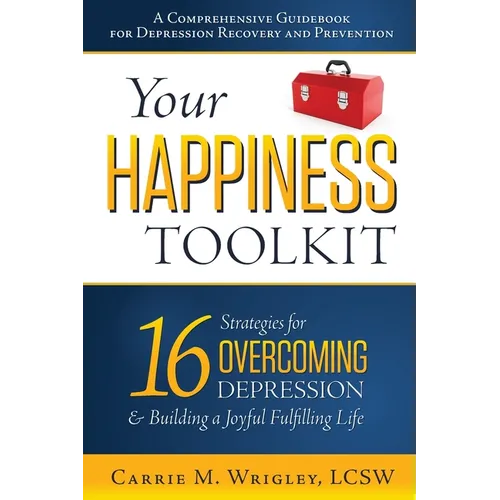 Your Happiness Toolkit: 16 Strategies for Overcoming Depression, and Building a Joyful, Fulfilling Life - Paperback