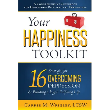 Your Happiness Toolkit: 16 Strategies for Overcoming Depression, and Building a Joyful, Fulfilling Life - Paperback