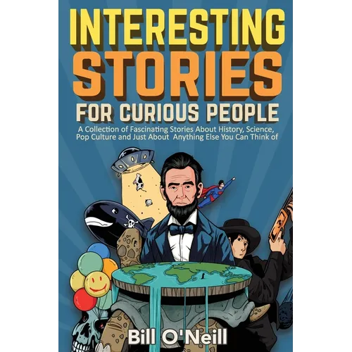 Interesting Stories For Curious People: A Collection of Fascinating Stories About History, Science, Pop Culture and Just About Anything Else You Can T - Paperback
