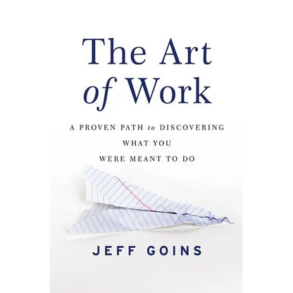 The Art of Work: A Proven Path to Discovering What You Were Meant to Do - Paperback