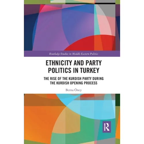 Ethnicity and Party Politics in Turkey: The Rise of the Kurdish Party during the Kurdish Opening Process - Paperback