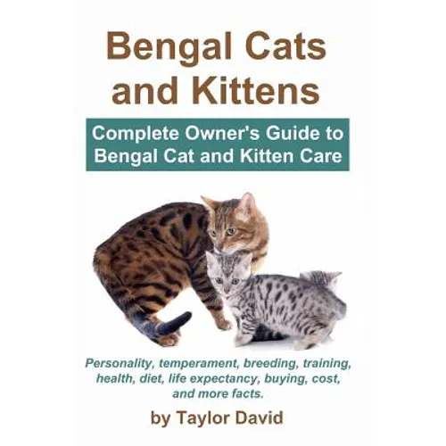 Bengal Cats and Kittens: Complete Owner's Guide to Bengal Cat and Kitten Care: Personality, temperament, breeding, training, health, diet, life - Paperback