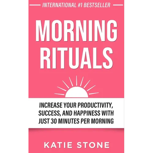 Morning Rituals: Increase your Productivity, Success and Happiness with just 30 Minutes per Morning - Paperback