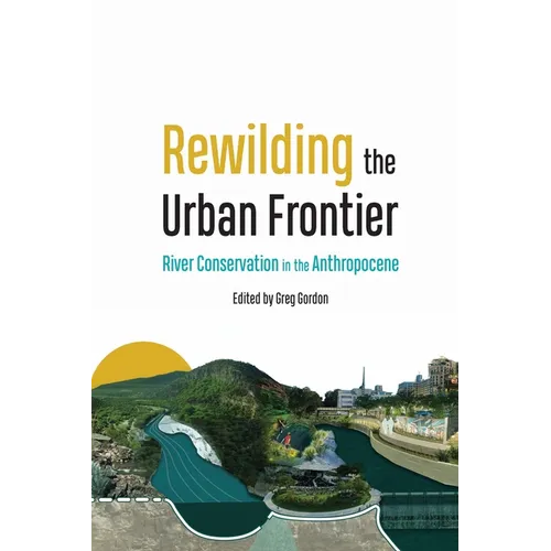 Rewilding the Urban Frontier: River Conservation in the Anthropocene - Hardcover