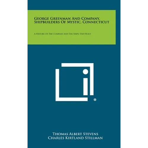 George Greenman And Company, Shipbuilders Of Mystic, Connecticut: A History Of The Company And The Ships They Built - Hardcover