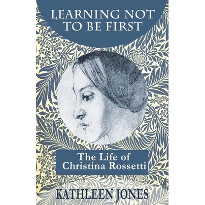 Learning Not To Be First: The Life of Christina Rossetti - Paperback