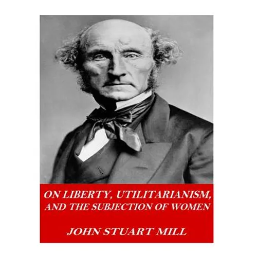 On Liberty, Utilitarianism, and The Subjection of Women - Paperback