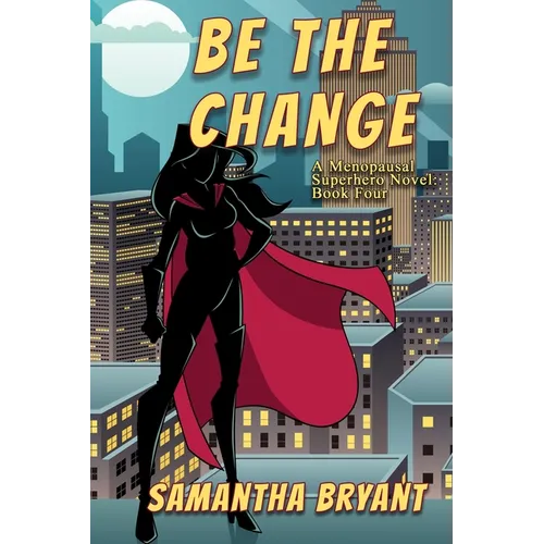 Be the Change: A Menopausal Superheroes Novel - Paperback