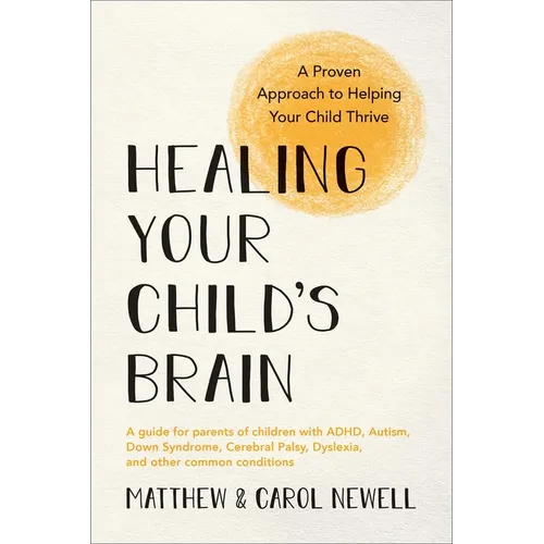 Healing Your Child's Brain: A Proven Approach to Helping Your Child Thrive - Paperback