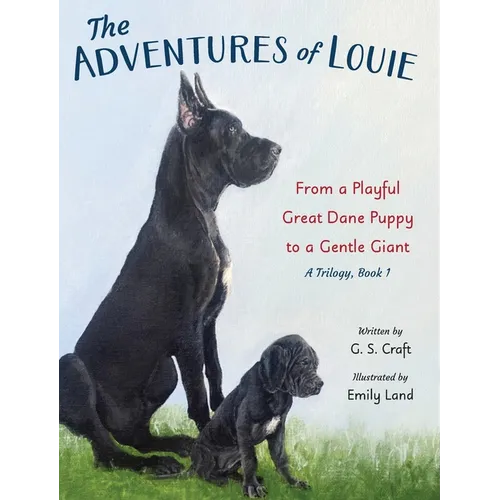 The Adventures of Louie: From a Playful Great Dane Puppy to a Gentle Giant - Hardcover