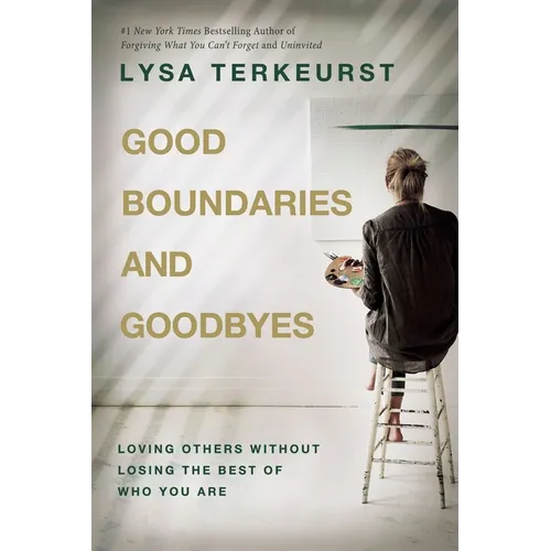 Good Boundaries and Goodbyes: Loving Others Without Losing the Best of Who You Are - Hardcover