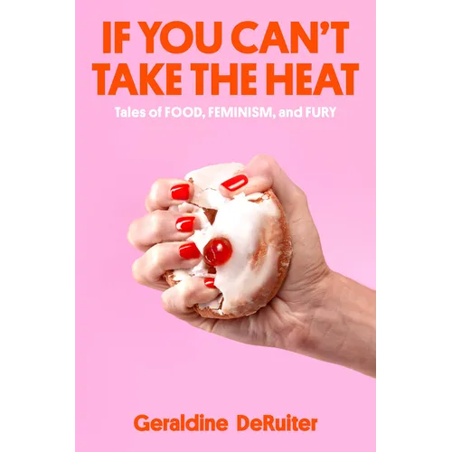If You Can't Take the Heat: Tales of Food, Feminism, and Fury - Hardcover