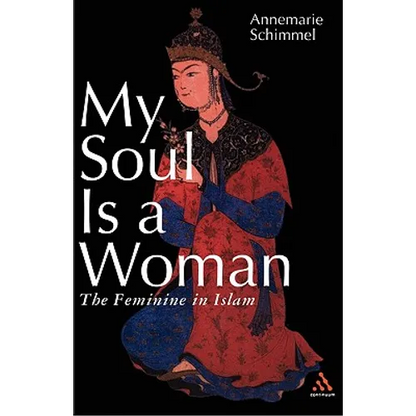 My Soul Is a Woman: The Feminine in Islam - Paperback