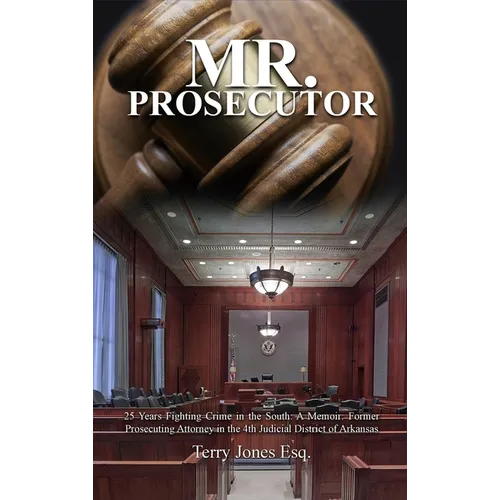 Mr. Prosecutor: 25 Years Fighting Crime in the South: A Memoir: Former Prosecuting Attorney in the 4th Judicial District of Arkansas - Hardcover