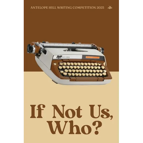 If Not Us, Who?: Antelope Hill Publishing Writing Competition 2025 - Paperback
