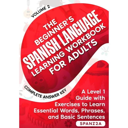 The Beginner's Spanish Language Learning Workbook for Adults (Volume 2): A Level 1 Guide with Exercises to Learn Essential Words, Phrases, and Basic S - Paperback