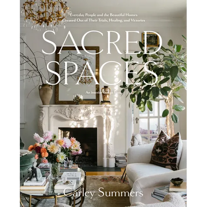 Sacred Spaces: Everyday People and the Beautiful Homes Created Out of Their Trials, Healing, and Victories - Hardcover