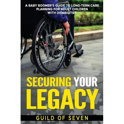 Securing Your Legacy: A Baby Boomer's Guide to Long-Term Care Planning for Adult Children with Disabilities - Paperback