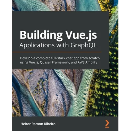 Building Vue.js Applications with GraphQL: Develop a complete full-stack chat app from scratch using Vue.js, Quasar Framework, and AWS Amplify - Paperback