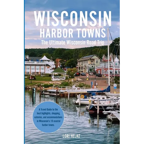 Wisconsin Harbor Towns: The Ultimate Wisconsin Road Trip - Paperback