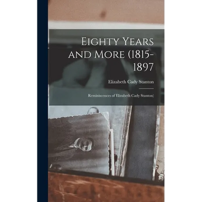 Eighty Years and More (1815-1897: Reminiscences of Elizabeth Cady Stanton) - Hardcover